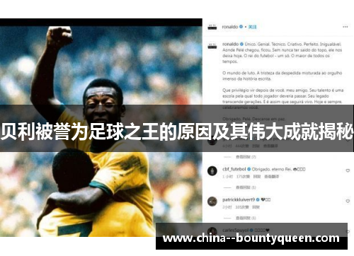 贝利被誉为足球之王的原因及其伟大成就揭秘 贝利被誉为足球之王的原因及其伟大成就揭秘