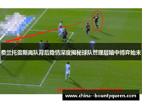 费兰托雷斯离队背后隐情深度揭秘球队管理层暗中博弈始末