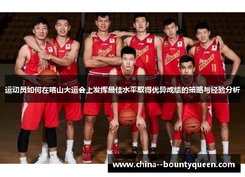 运动员如何在喀山大运会上发挥最佳水平取得优异成绩的策略与经验分析