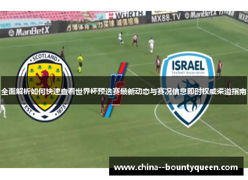 全面解析如何快速查看世界杯预选赛最新动态与赛况信息即时权威渠道指南 全面解析如何快速查看世界杯预选赛最新动态与赛况信息即时权威渠道指南