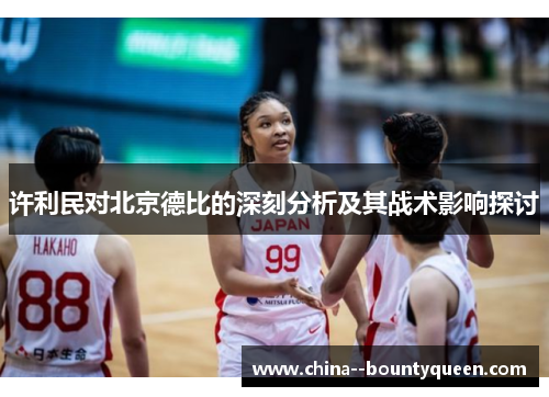 许利民对北京德比的深刻分析及其战术影响探讨