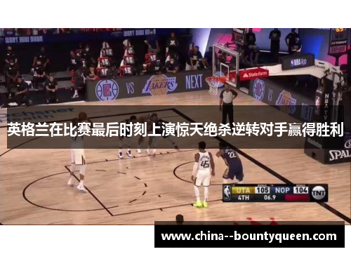 英格兰在比赛最后时刻上演惊天绝杀逆转对手赢得胜利