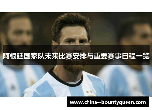 阿根廷国家队未来比赛安排与重要赛事日程一览