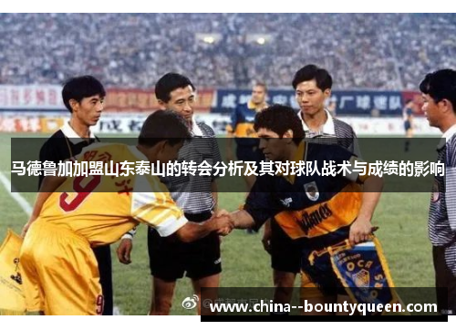 马德鲁加加盟山东泰山的转会分析及其对球队战术与成绩的影响