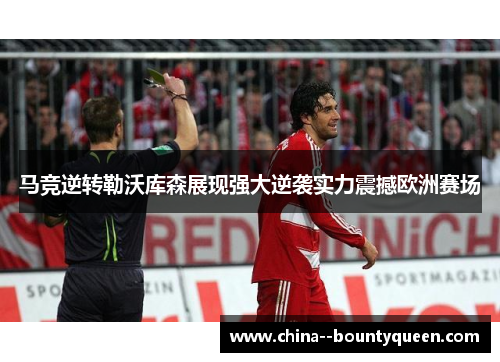 马竞逆转勒沃库森展现强大逆袭实力震撼欧洲赛场