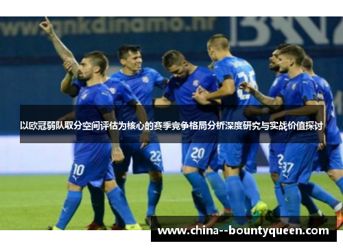 以欧冠弱队取分空间评估为核心的赛季竞争格局分析深度研究与实战价值探讨